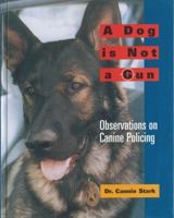 A Dog is Not a Gun: Observations on Canine Policing 1550591525 Book Cover