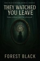 They Watched You Leave: Some echoes can't be silenced (The Blackwood Spiral) B0FLDMF41R Book Cover