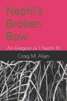 Nephi's Broken Bow: An Exegesis of 1 Nephi 16 (Topics in Religion) B0CSYFXSG9 Book Cover