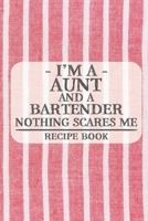 I'm a Aunt and a Bartender Nothing Scares Me Recipe Book: Blank Recipe Book to Write in for Women, Bartenders, Drink and Alcohol Log, Document all ... for Women, Wife, Mom, Aunt (6x9 120 pages) 1673242901 Book Cover