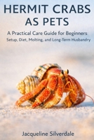 Hermit Crabs as Pets: A Practical Care Guide for Beginners: Setup, Diet, Molting, and Long-Term Husbandry (Practical Exotic Pet Care Series) B0GRM73CPS Book Cover