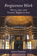 Forgiveness Work: Mercy, Law, and Victims' Rights in Iran 0691172048 Book Cover