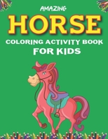 AMAZING HORSE COLORING ACTIVITY BOOK FOR KIDS: Cute Beautiful Horse Activity Book For Kids | A Fun Kid Workbook Game For Learning, Coloring, Dot To ... More! Cute gifts for Children who love horse 1675958262 Book Cover