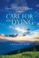 Care for the Dying: A Practical Biblical Guide for Ministering to People Who Are Terminally Ill 1973612488 Book Cover