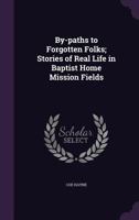 By-Paths to Forgotten Folks; Stories of Real Life in Baptist Home Mission Fields 1347556443 Book Cover