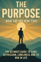 The Purpose: What Are You Here For? B0FD9CD5YK Book Cover