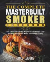 The Complete Masterbuilt Smoker Cookbook: The Ultimate Guide for Beginners with Simple Tasty Smoking Recipes for Happy and Leisure Living 1722990872 Book Cover