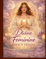 Divine Feminine Energy Healing Training Manual: A Sacred Journey into Embodiment Healing and Priestess Awakening (Spiritual Healing Courses) B0HKCPB9BS Book Cover