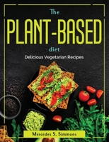 The Plant-Based Diet: Delicious Vegetarian Recipes 1804381209 Book Cover
