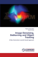 Image Denoising, Deblurring and Object Tracking: A New Generation wavelet based approach 3659391530 Book Cover