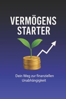 Vermögensstarter – Deine Abkürzung in die finanzielle Freiheit: Mit kleinen Schritten Vermögen aufbauen, investieren lernen und endlich finanziell ... zwischen 20 und 40 (German Edition) B0F74J2GDW Book Cover