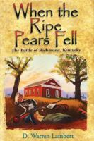 When the Ripe Pears Fell: The Battle of Richmond, Kentucky 0961516232 Book Cover
