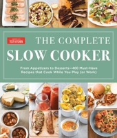 The Complete Slow Cooker: From Appetizers to Desserts - 400 Must-Have Recipes That Cook While You Play 1940352789 Book Cover