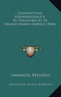 Constantinus Porphyrogenitus De Thematibus Et De Administrando Imperio (1840) 1161041095 Book Cover