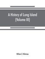 A history of Long Island: from its earliest settlement to the present time (Volume III) 9353868874 Book Cover