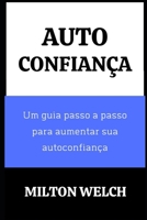 Auto Confian�a: Um guia passo a passo para aumentar sua autoconfian�a B0BCS9JV4Y Book Cover