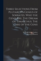 Three Selections From Plutarch's Genius of Sokrates. Who the Genii are, The Dream of Timarchus, The Care of the Genii 1021473022 Book Cover