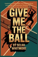 GIVE ME THE BALL: Untold Story of How Billie Jean King Sacrificed Everything to Revolutionize Women's Sports and Shatter Gender Barriers Forever B0GHXYXQJC Book Cover
