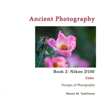 Ancient Photography: Book 2: Nikon D100: Color 0359059937 Book Cover