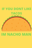 IF YOU DONT LIKE TACOS Im Nacho Man: Blank Lined Notebook Funny Gag Gift Journal For Friend Family Coworker Brother Sister Dad Mom 1710060700 Book Cover