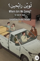 Where Are We Going?: Levantine Arabic Reader 1949650553 Book Cover