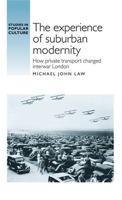 The Experience of Suburban Modernity: How Private Transport Changed Interwar London 0719089190 Book Cover