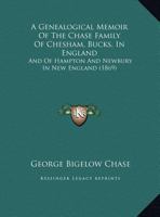 A Genealogical Memoir of the Chase Family of Chesham, Bucks, in England: And of Hampton and Newbury in New England, With Notices of Some of Their Descendants 1015489281 Book Cover