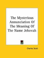 The Mysterious Annunciation Of The Meaning Of The Name Jehovah 142534108X Book Cover