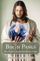 Birth Pangs: How Pregnancy Reveals God's Plan for the Ages 1946977055 Book Cover