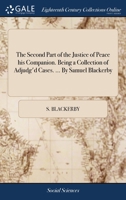 The second part of the justice of peace his companion. Being a collection of adjudg'd cases. ... By Samuel Blackerby ... 1170807933 Book Cover