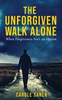 Unforgiven Walk Alone : When Forgiveness Isn't an Option 196597113X Book Cover