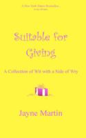 Suitable for Giving: A Collection of Wit with a Side of Wry 1467923915 Book Cover