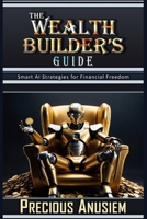 The Wealth Builder’s Guide: Smart AI Strategies for Financial Freedom (Finance and Investment) B0DJPMC8DD Book Cover