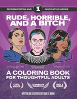 Rude, Horrible, and a Bitch - A Coloring Book for Thoughtful Adults: Representation and Inspiration: Volume 1 B0915GBDZQ Book Cover