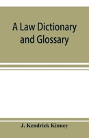 A law Dictionary and Glossary: Primarily for the use of Students, but Adapted Also to the use of the Profession at Large 1019222360 Book Cover