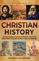 Christian History: An Enthralling Guide to the Story of Christianity, From Its Early Origins Through the Crusades and Knights Templar to B0CV9P8YY4 Book Cover