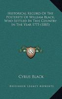 Historical Record Of The Posterity Of William Black, Who Settled In This Country In The Year 1775 1120293952 Book Cover