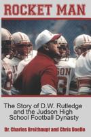 Rocket Man: The Story of D.W. Rutledge and the Judson High School Football Dynasty 1733694803 Book Cover