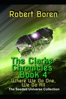The Clarke Chronicles Book 4 : Where We Go One, We Go All 1095466895 Book Cover