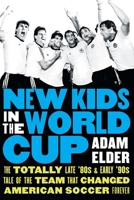 New Kids in the World Cup: The Totally Late '80s and Early '90s Tale of the Team That Changed American Soccer Forever 1496229436 Book Cover