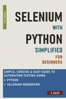 Selenium with Python Simplified For Beginners - Simple, Concise & Easy guide to Automation Testing using Python and Selenium WebDriver B08R77TV24 Book Cover