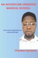 An Adventure-Oriented Magical School: ANYTHING TOGETHER, WE CAN OVERCOME B0C87R4QBF Book Cover