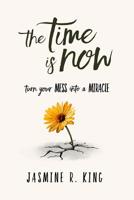The Time is Now: Turn your MESS into a MIRACLE (Justified) 1793934657 Book Cover