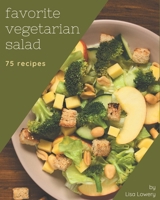 75 Favorite Vegetarian Salad Recipes: A Vegetarian Salad Cookbook that Novice can Cook B08GFSZHPD Book Cover