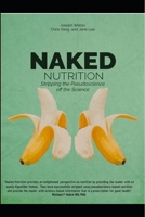 Naked Nutrition: Stripping the Pseudoscience off the Science B097DK9SMJ Book Cover