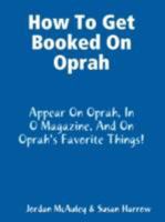 How to Get Booked on Oprah, in O Magazine, and on Oprah's Favorite Things 1604870087 Book Cover