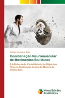 Coordenação Neuromuscular de Movimentos Balísticos: A Influência da Variabilidade do Objectivo Final na Realização da Acção Motora de Choku-Zuki 6202804718 Book Cover