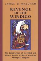 Revenge of the Windigo: The Construction of the Mind and Mental Health of North American Aboriginal Peoples (Anthropological Horizons) 0802086004 Book Cover
