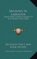 Missions In Labrador: From Their Commencement To The Present Time 0548720290 Book Cover