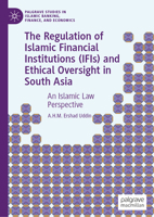The Regulation of Islamic Financial Institutions (IFIs) and Ethical Oversight in South Asia: An Islamic Law Perspective (Palgrave Studies in Islamic Banking, Finance, and Economics) 3032098270 Book Cover